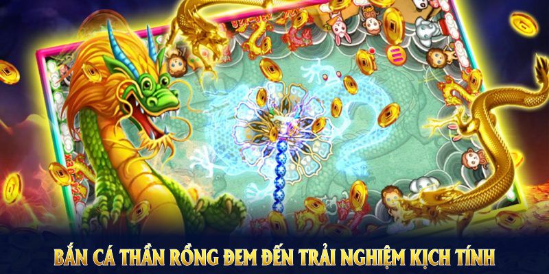 Bắn cá thần rồng mang đến những trải nghiệm kịch tính