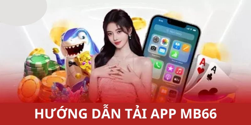 Chi tiết các bước hướng dẫn thành viên cách tải app MB66